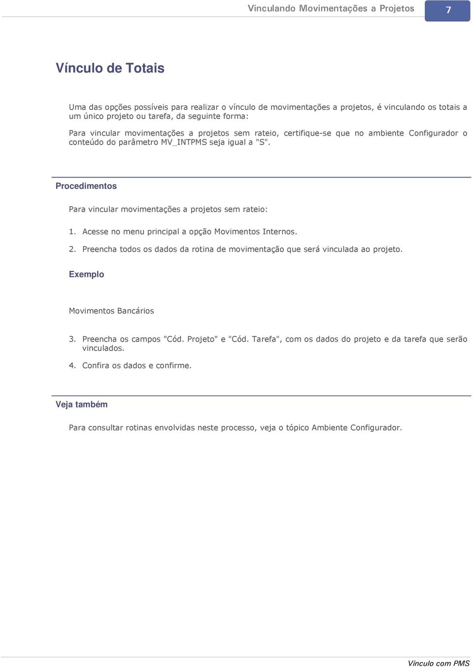 Procedimentos Para vincular movimentações a projetos sem rateio: 1. Acesse no menu principal a opção Movimentos Internos. 2.