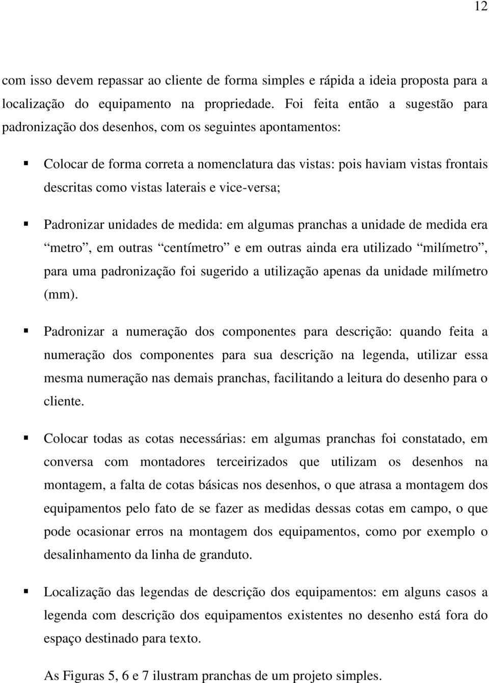 laterais e vice-versa; Padronizar unidades de medida: em algumas pranchas a unidade de medida era metro, em outras centímetro e em outras ainda era utilizado milímetro, para uma padronização foi