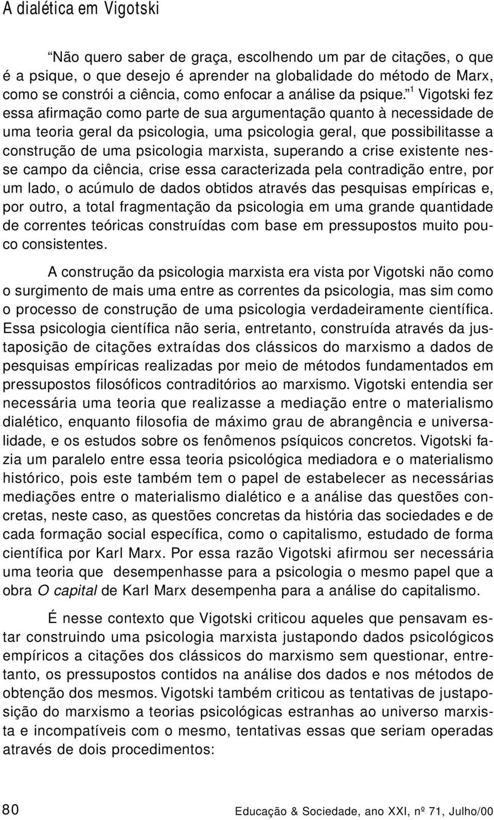 1 Vigotski fez essa afirmação como parte de sua argumentação quanto à necessidade de uma teoria geral da psicologia, uma psicologia geral, que possibilitasse a construção de uma psicologia marxista,