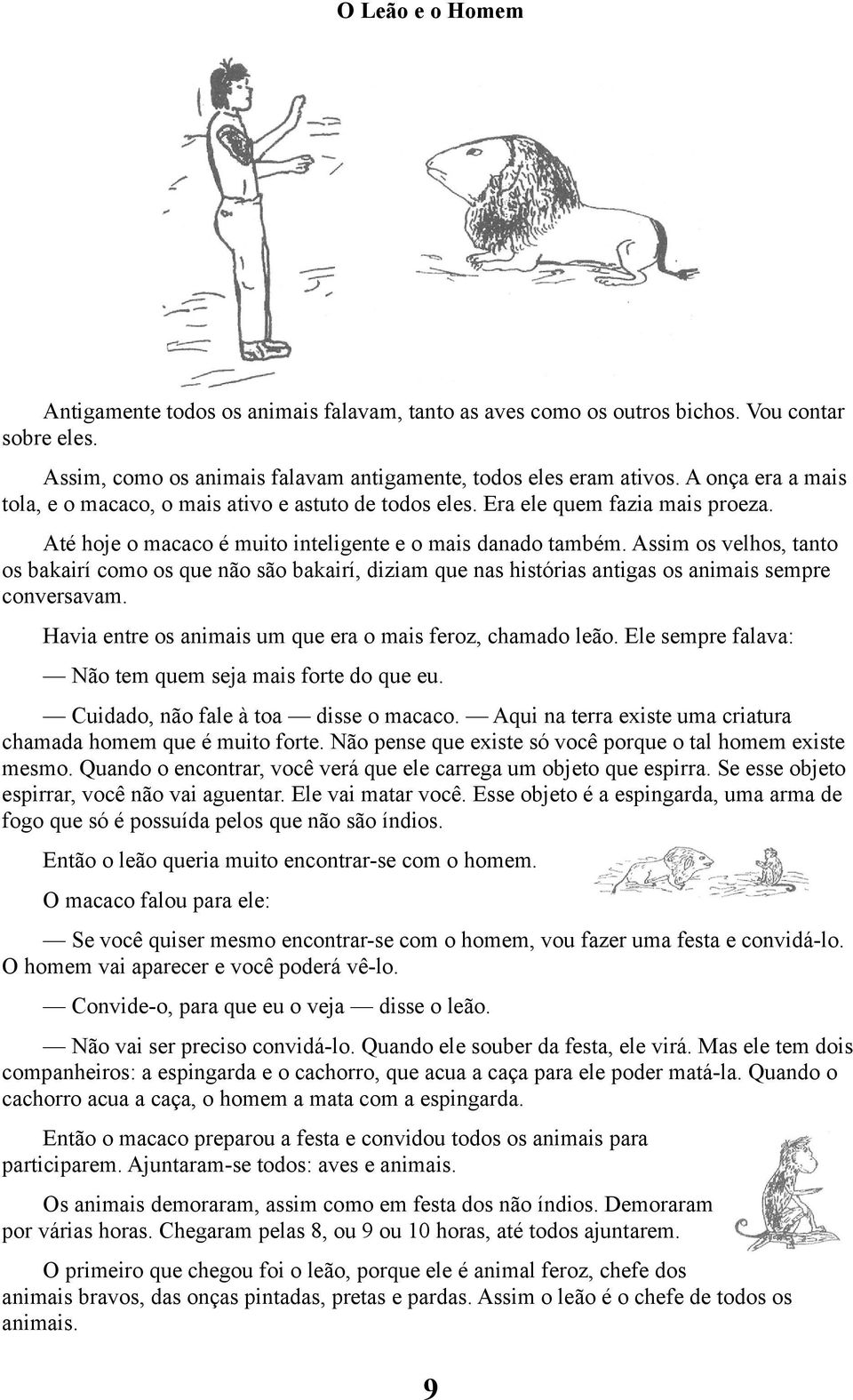 Assim os velhos, tanto os bakairí como os que não são bakairí, diziam que nas histórias antigas os animais sempre conversavam. Havia entre os animais um que era o mais feroz, chamado leão.