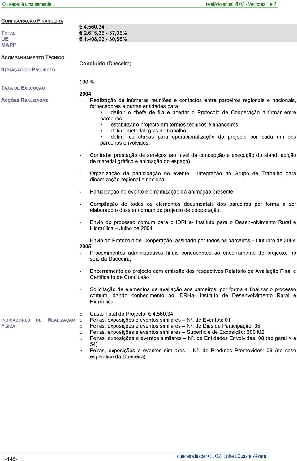 acertar o Protocolo de Cooperação a firmar entre parceiros estabilizar o projecto em termos técnicos e financeiros definir metodologias de trabalho definir as etapas para operacionalização do