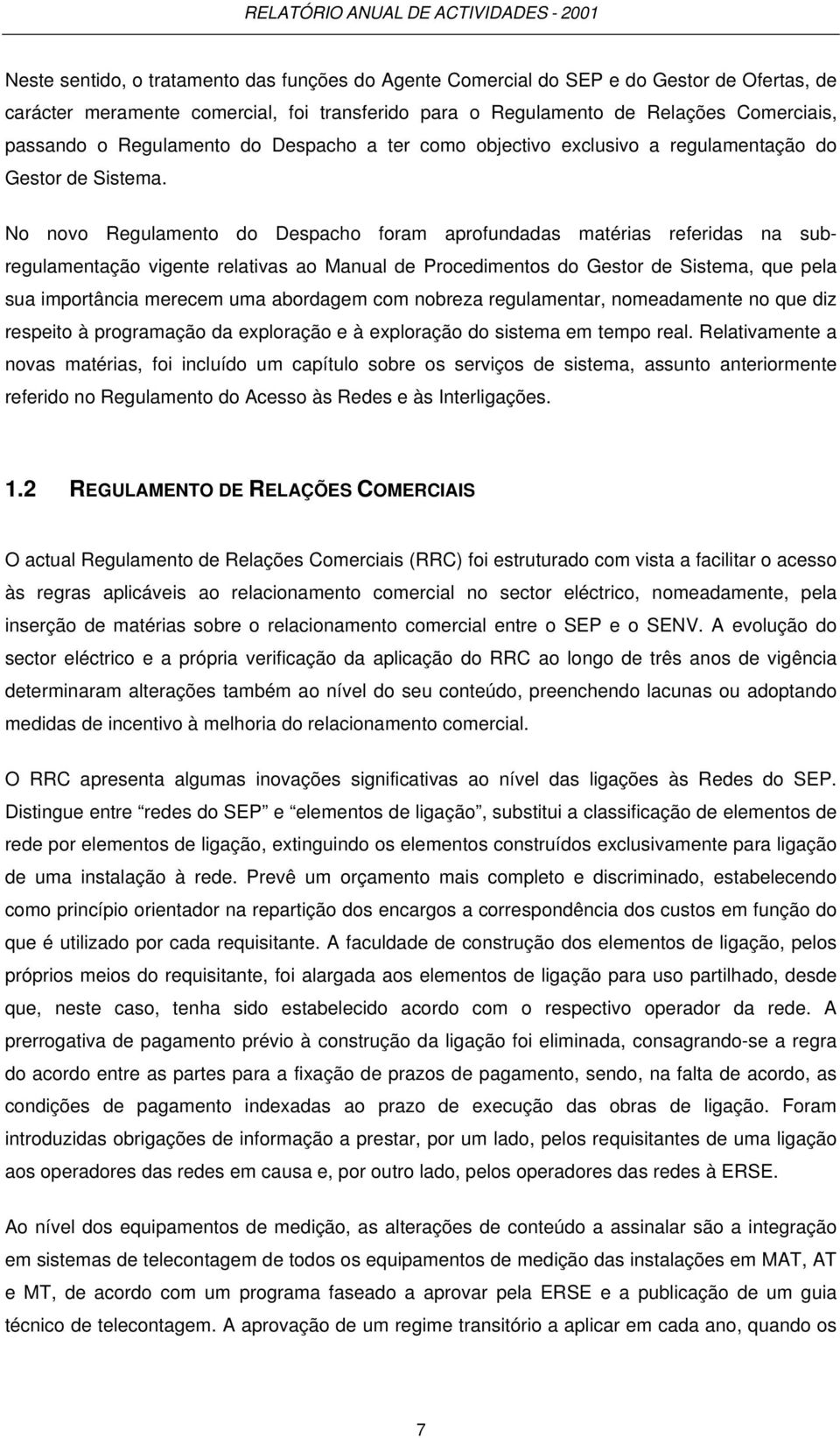 No novo Regulamento do Despacho foram aprofundadas matérias referidas na subregulamentação vigente relativas ao Manual de Procedimentos do Gestor de Sistema, que pela sua importância merecem uma