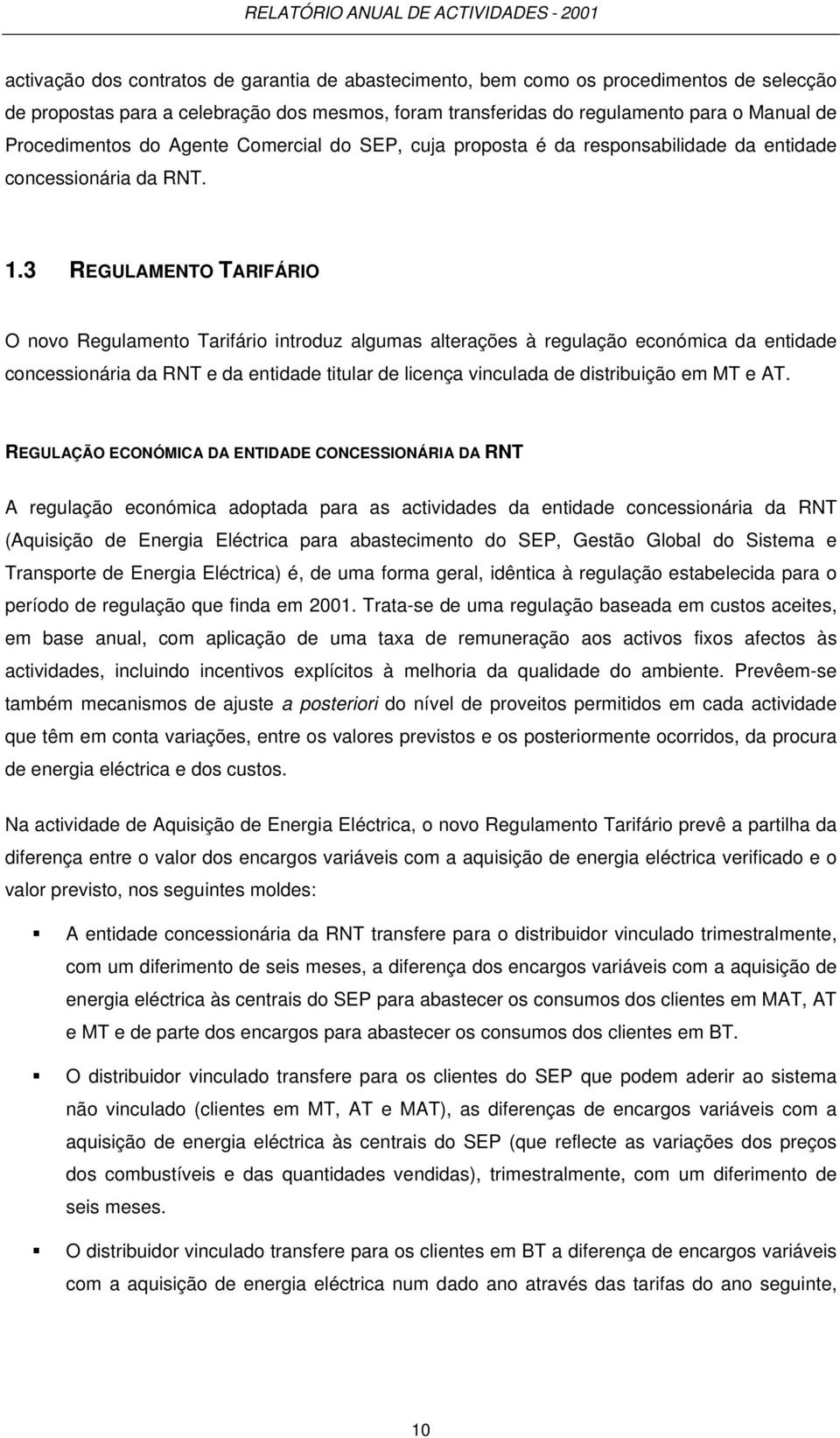 3 REGULAMENTO TARIFÁRIO O novo Regulamento Tarifário introduz algumas alterações à regulação económica da entidade concessionária da RNT e da entidade titular de licença vinculada de distribuição em