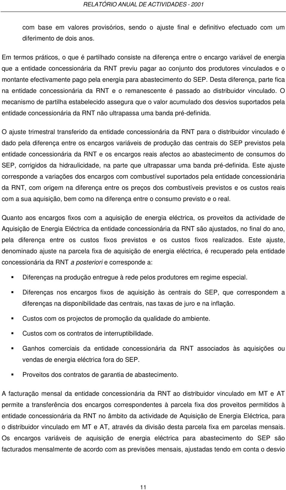 efectivamente pago pela energia para abastecimento do SEP. Desta diferença, parte fica na entidade concessionária da RNT e o remanescente é passado ao distribuidor vinculado.