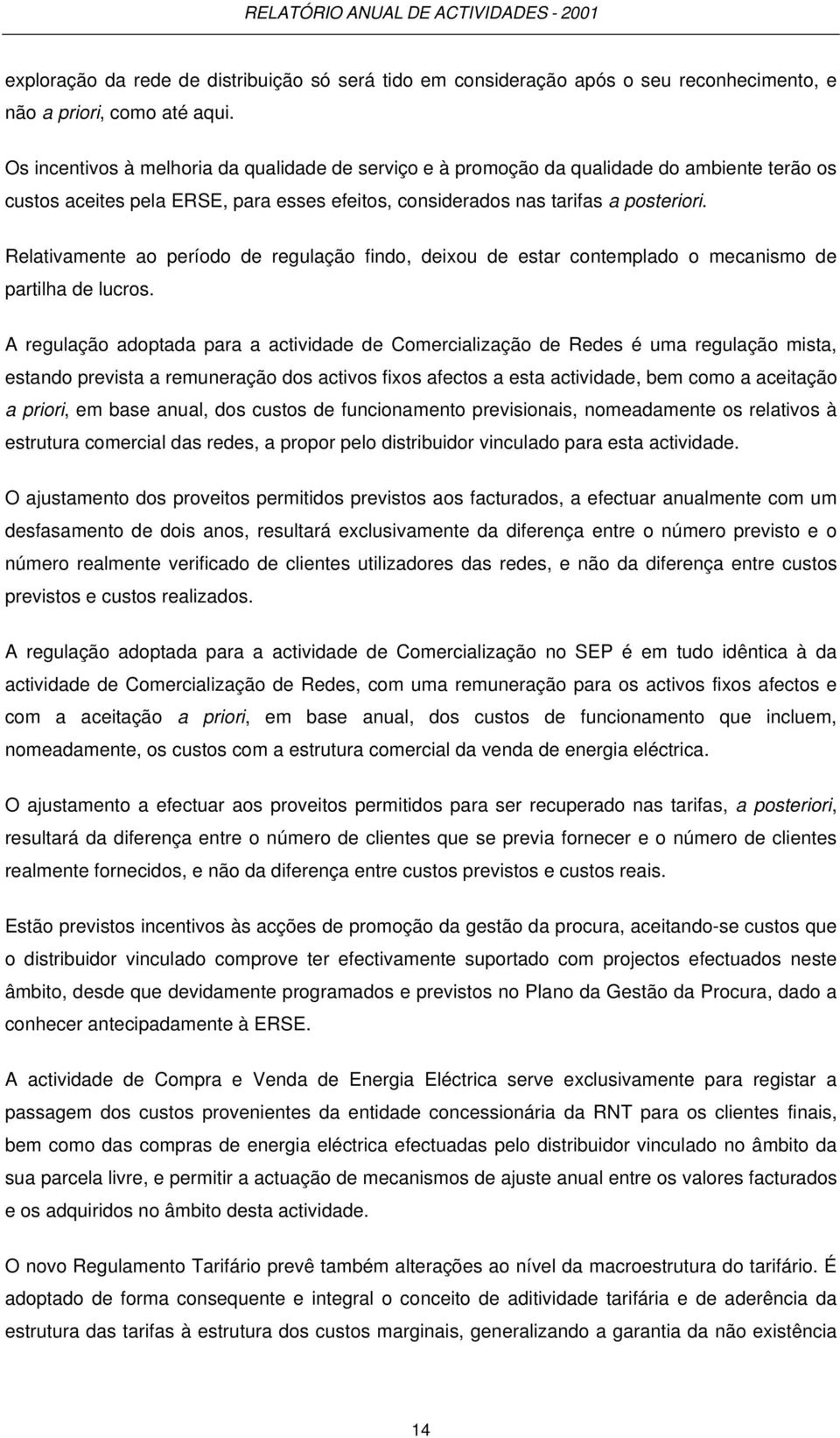 Relativamente ao período de regulação findo, deixou de estar contemplado o mecanismo de partilha de lucros.