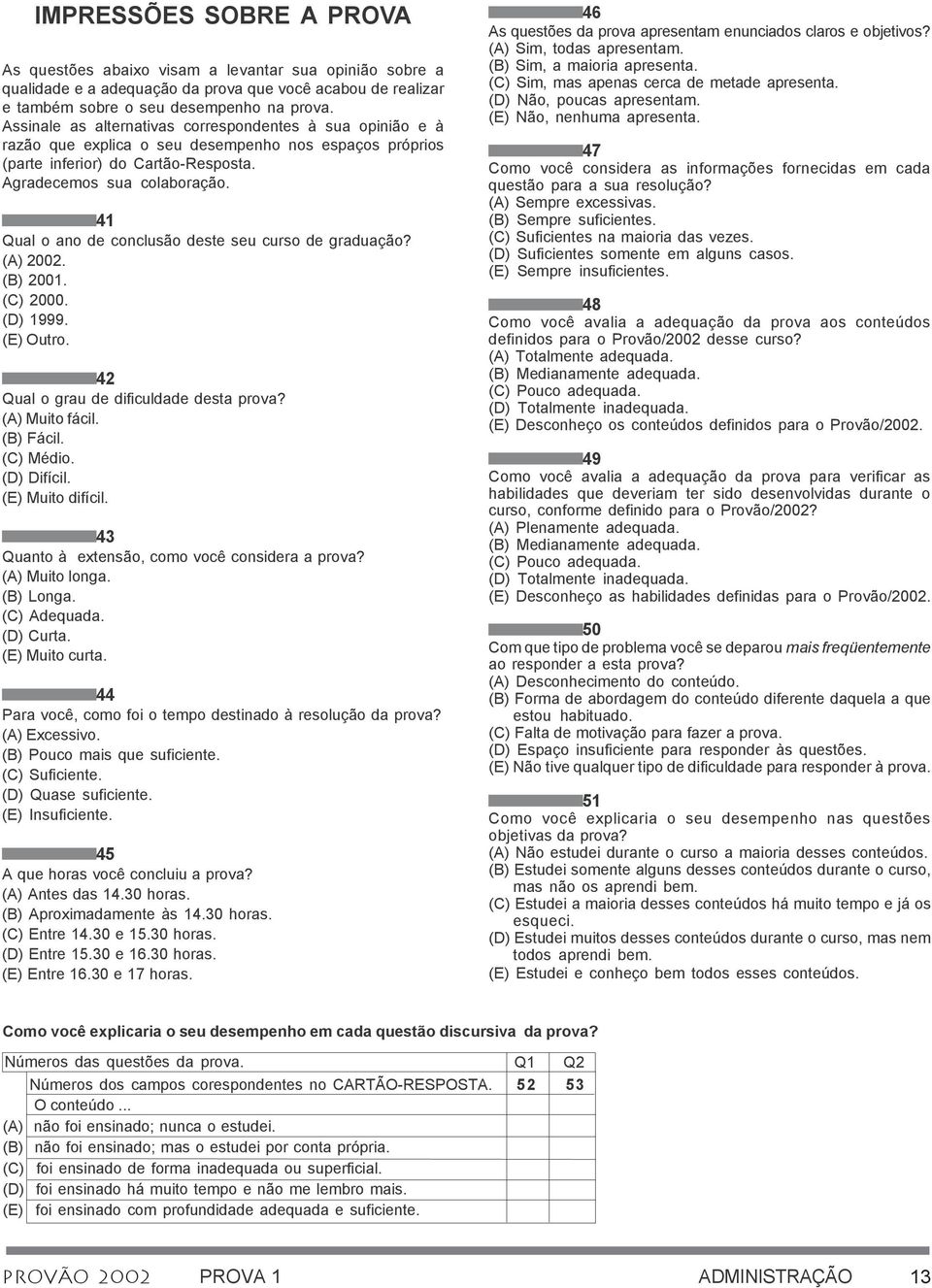 41 Qual o ano d conclusão dst su curso d graduação? (A) 2002. (B) 2001. (C) 2000. (D) 1999. (E) Outro. 42 Qual o grau d dificuldad dsta prova? (A) Muito fácil. (B) Fácil. (C) Médio. (D) Difícil.