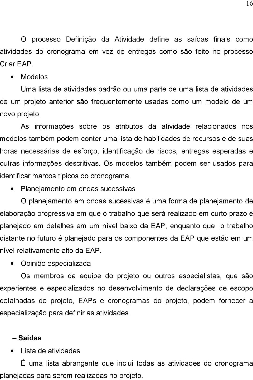 As informações sobre os atributos da atividade relacionados nos modelos também podem conter uma lista de habilidades de recursos e de suas horas necessárias de esforço, identificação de riscos,