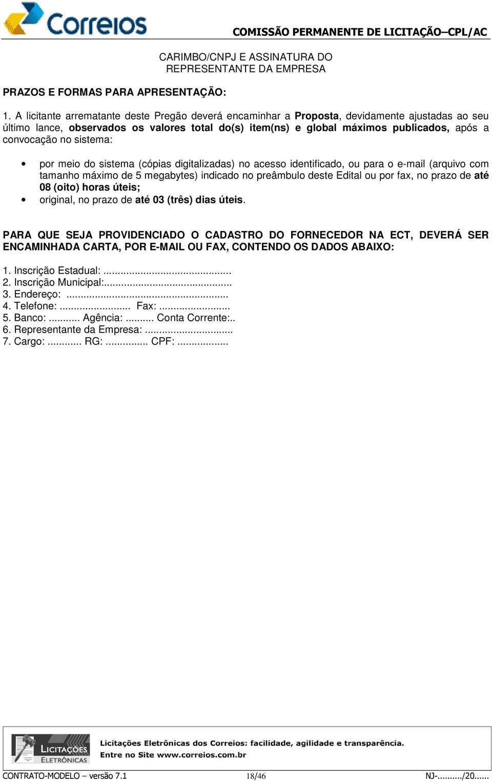 no sistema: por meio do sistema (cópias digitalizadas) no acesso identificado, ou para o e-mail (arquivo com tamanho máximo de 5 megabytes) indicado no preâmbulo deste Edital ou por fax, no prazo de