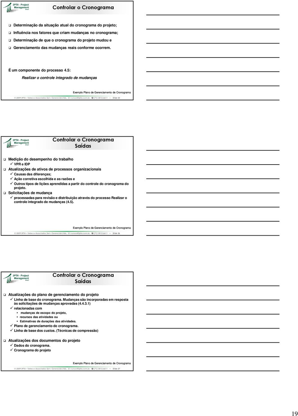 5: Realizar o controle integrado de mudanças Exemplo Plano de Gerenciamento de Cronograma 2009 3PTA Tekes e Associados Serv. Gerenciais Ltda., cursos@3pta.com.br, (71) 3012.