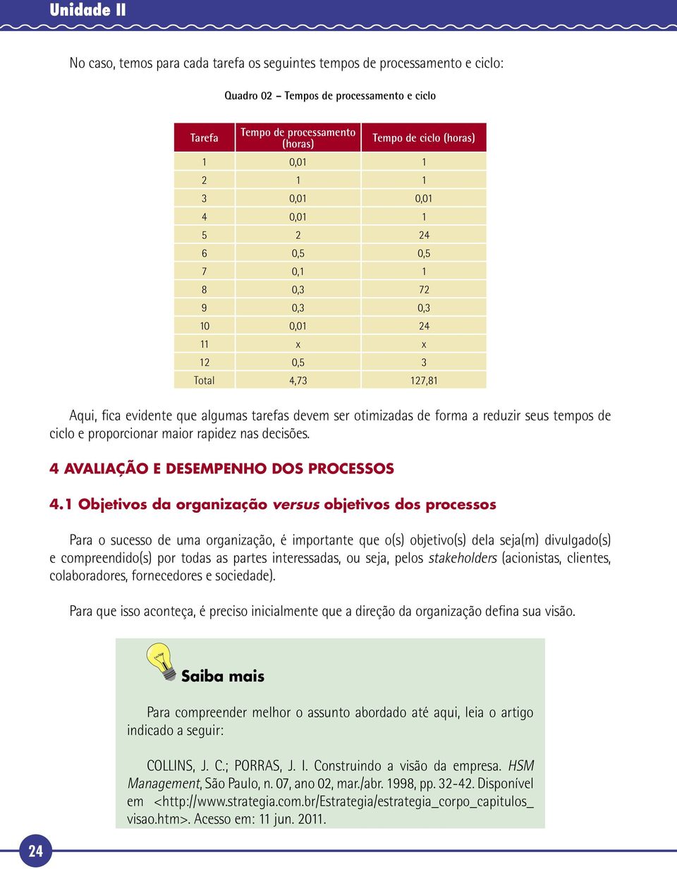 de ciclo e proporcionar maior rapidez nas decisões. 4 AVALIAÇÃO E DESEMPENHO DOS PROCESSOS 4.