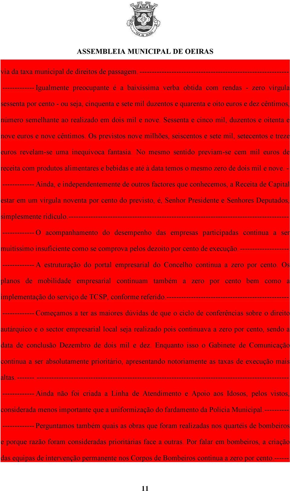 mil duzentos e quarenta e oito euros e dez cêntimos, número semelhante ao realizado em dois mil e nove. Sessenta e cinco mil, duzentos e oitenta e nove euros e nove cêntimos.