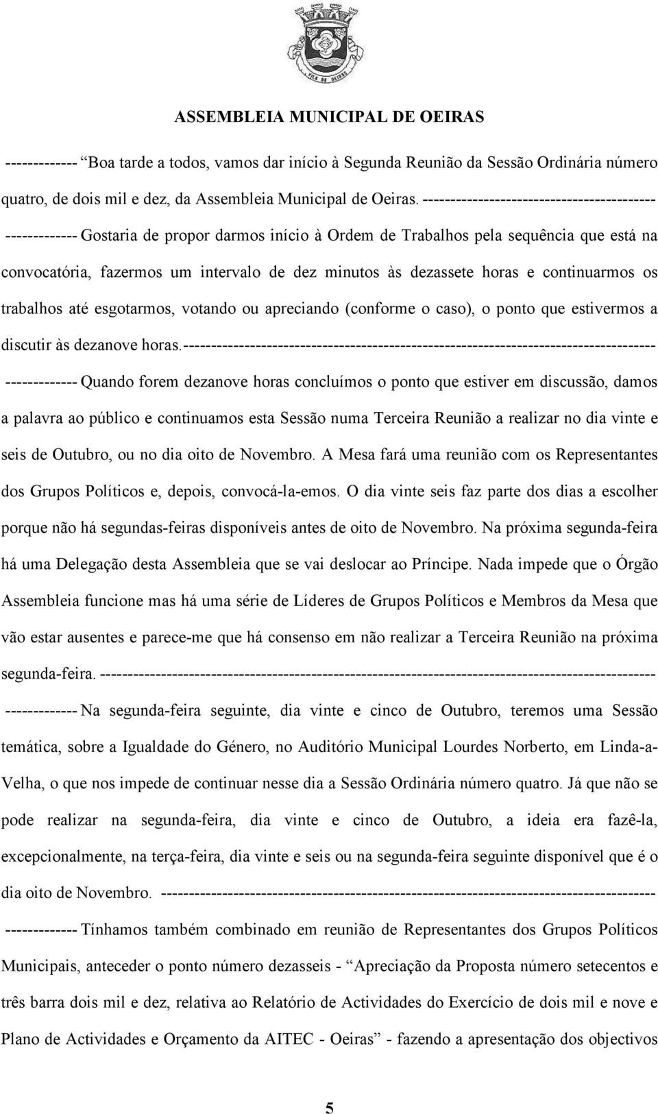 dezassete horas e continuarmos os trabalhos até esgotarmos, votando ou apreciando (conforme o caso), o ponto que estivermos a discutir às dezanove horas.