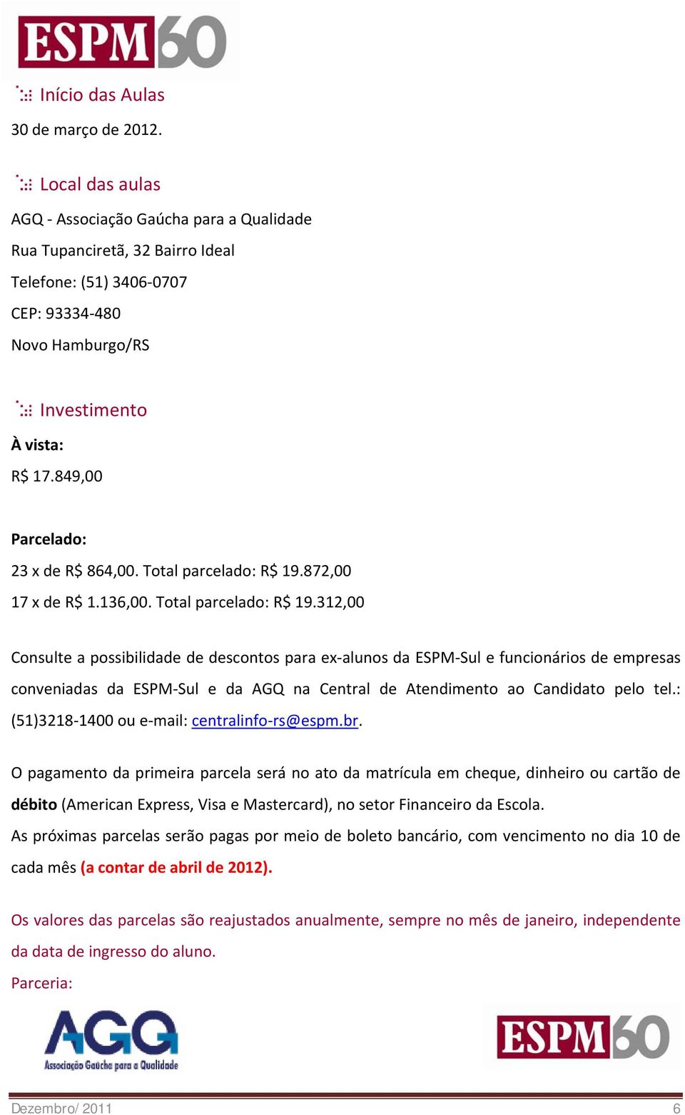 849,00 Parcelado: 23 x de R$ 864,00. Total parcelado: R$ 19.