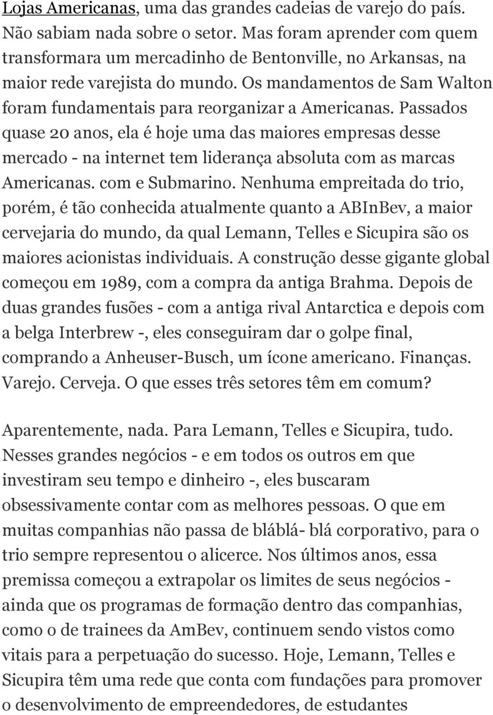 Passados quase 20 anos, ela é hoje uma das maiores empresas desse mercado - na internet tem liderança absoluta com as marcas Americanas. com e Submarino.