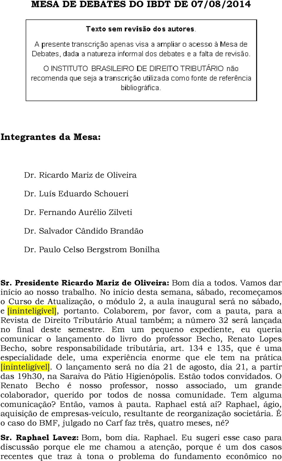 No início desta semana, sábado, recomeçamos o Curso de Atualização, o módulo 2, a aula inaugural será no sábado, e [ininteligível], portanto.