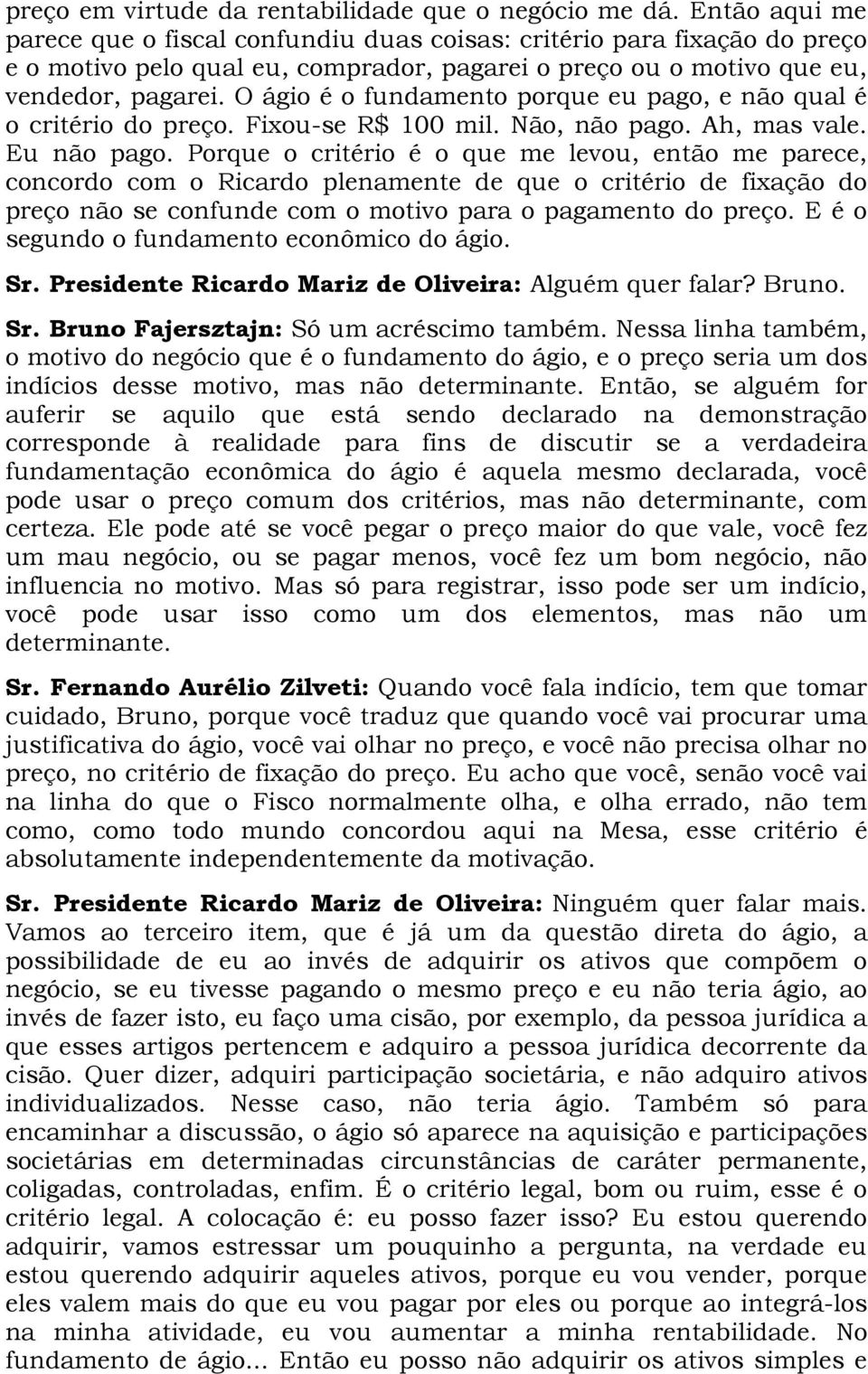 O ágio é o fundamento porque eu pago, e não qual é o critério do preço. Fixou-se R$ 100 mil. Não, não pago. Ah, mas vale. Eu não pago.