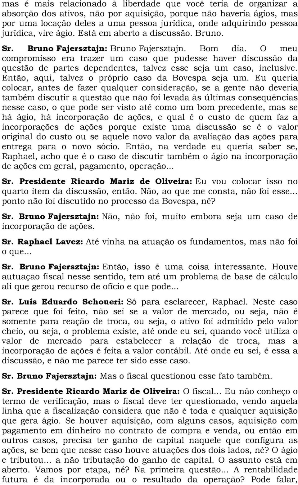 O meu compromisso era trazer um caso que pudesse haver discussão da questão de partes dependentes, talvez esse seja um caso, inclusive. Então, aqui, talvez o próprio caso da Bovespa seja um.