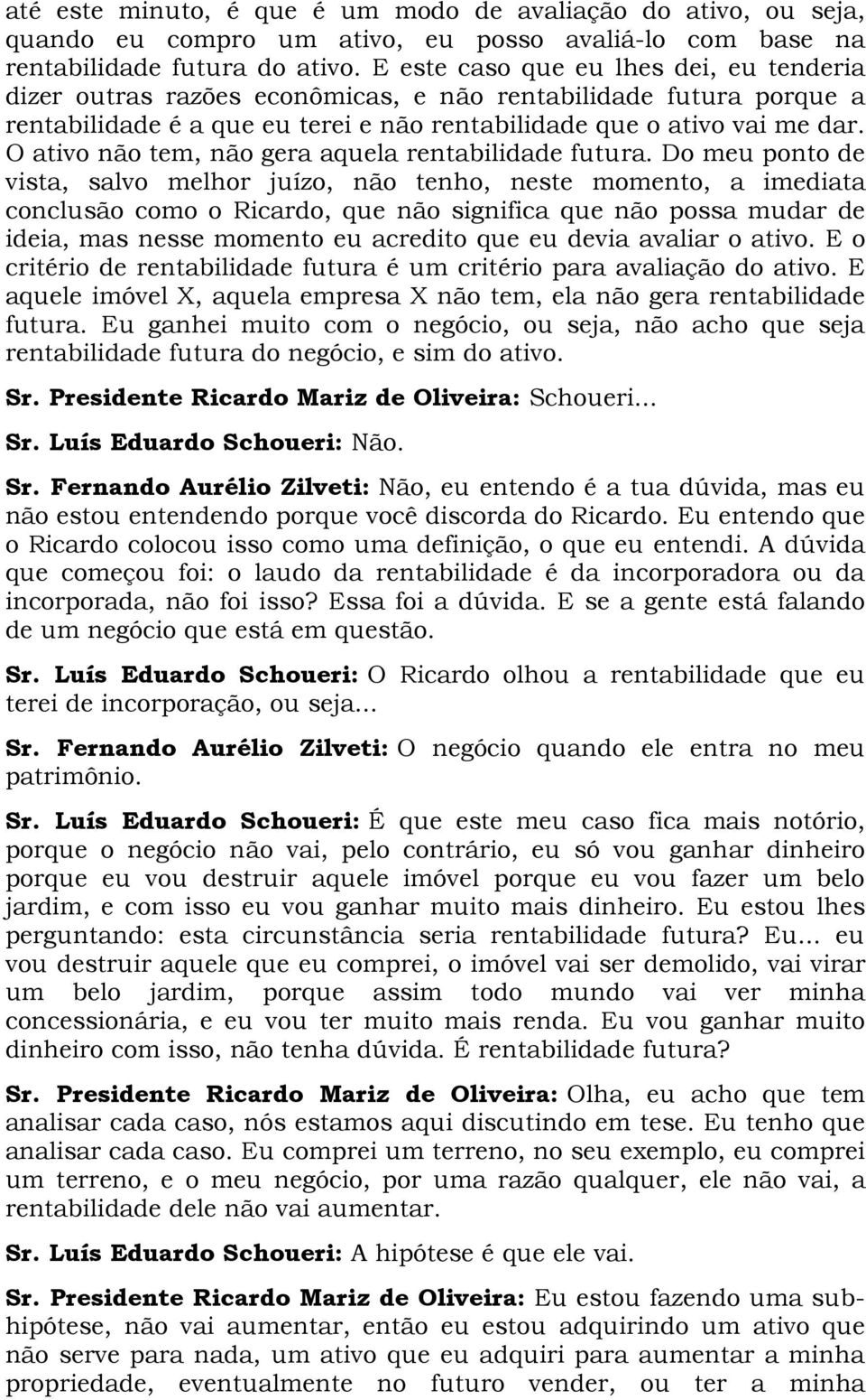 O ativo não tem, não gera aquela rentabilidade futura.