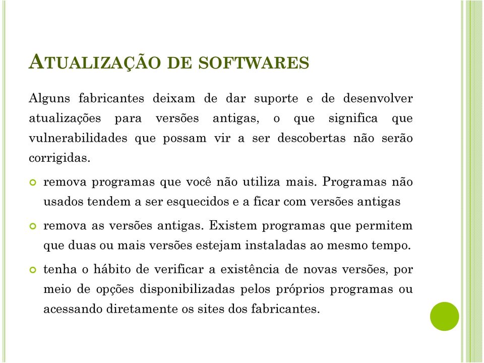 Programas não usados tendem a ser esquecidos e a ficar com versões antigas remova as versões antigas.