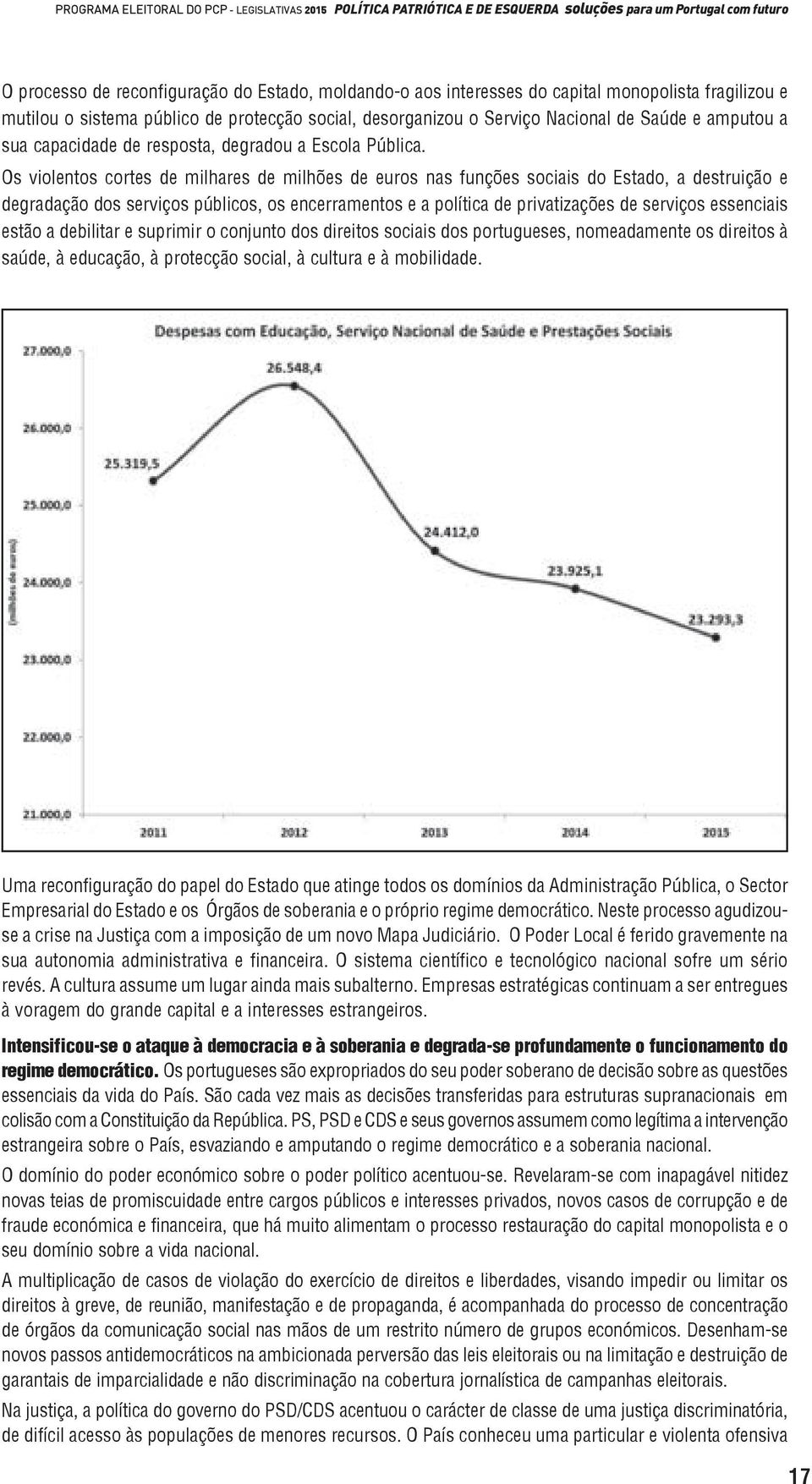 Os violentos cortes de milhares de milhões de euros nas funções sociais do Estado, a destruição e degradação dos serviços públicos, os encerramentos e a política de privatizações de serviços