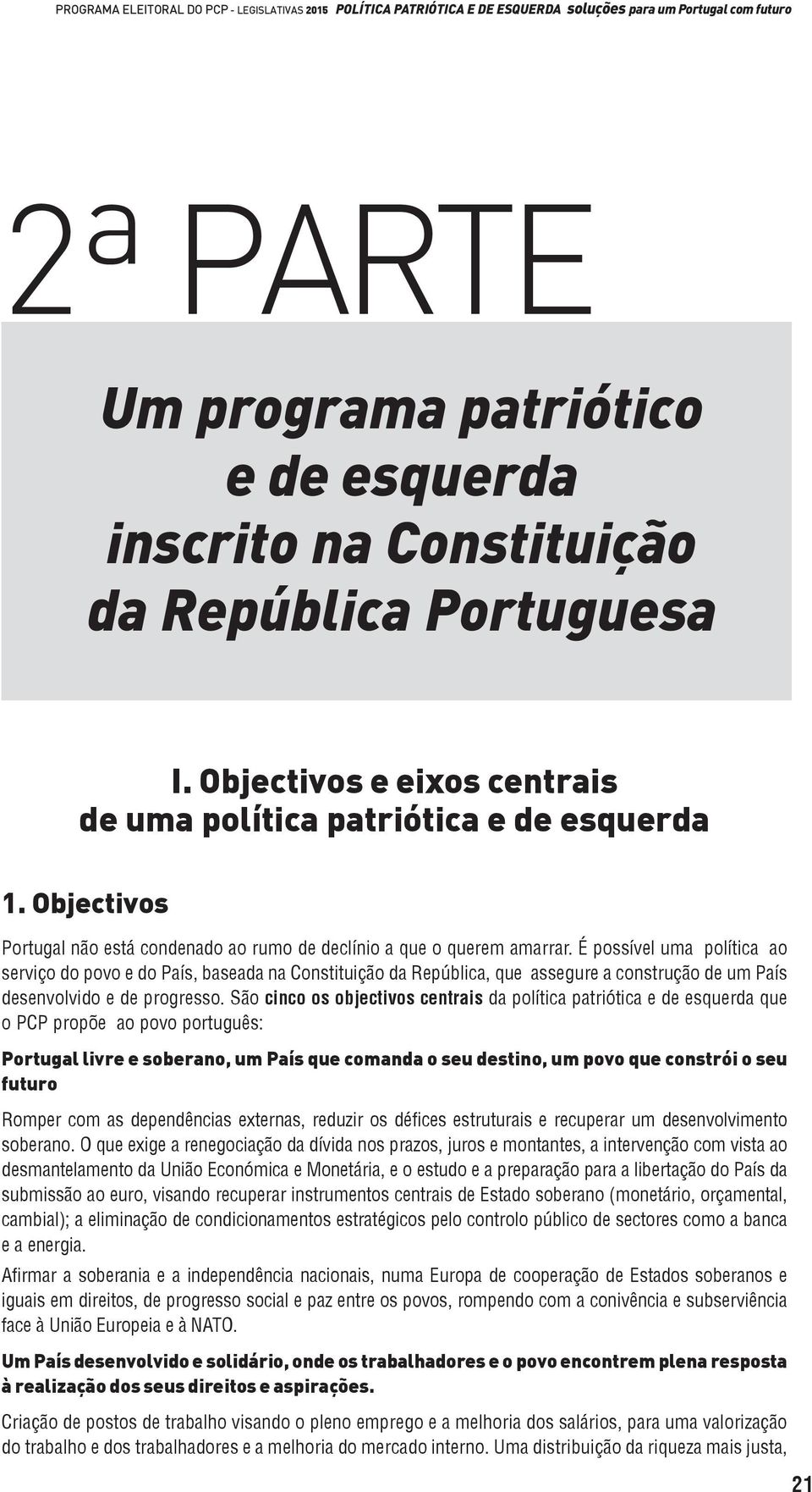 É possível uma política ao serviço do povo e do País, baseada na Constituição da República, que assegure a construção de um País desenvolvido e de progresso.