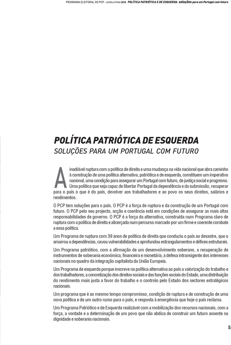 Uma política que seja capaz de libertar Portugal da dependência e da submissão, recuperar para o país o que é do país, devolver aos trabalhadores e ao povo os seus direitos, salários e rendimentos.