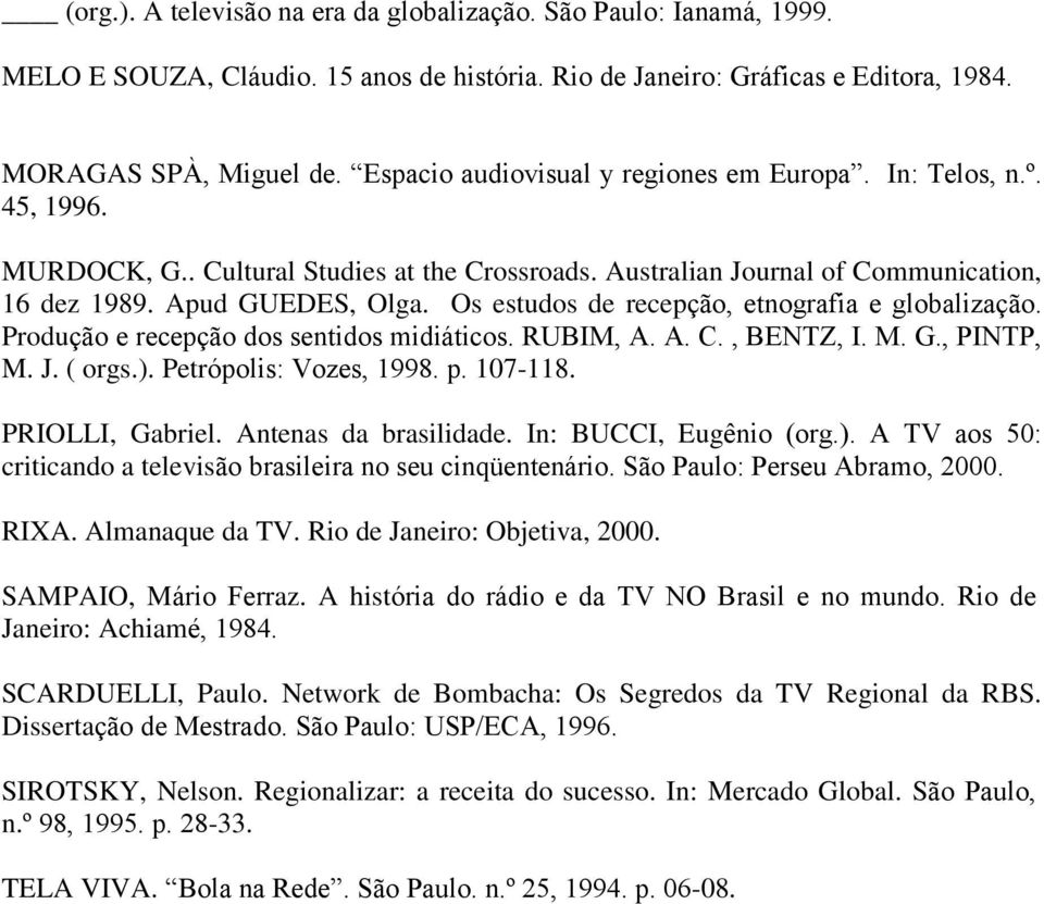 Os estudos de recepção, etnografia e globalização. Produção e recepção dos sentidos midiáticos. RUBIM, A. A. C., BENTZ, I. M. G., PINTP, M. J. ( orgs.). Petrópolis: Vozes, 1998. p. 107-118.