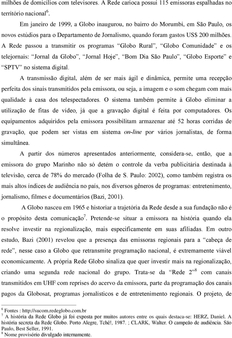A Rede passou a transmitir os programas Globo Rural, Globo Comunidade e os telejornais: Jornal da Globo, Jornal Hoje, Bom Dia São Paulo, Globo Esporte e SPTV no sistema digital.