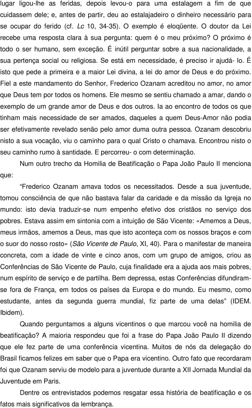 É inútil perguntar sobre a sua nacionalidade, a sua pertença social ou religiosa. Se está em necessidade, é preciso ir ajudá- lo.