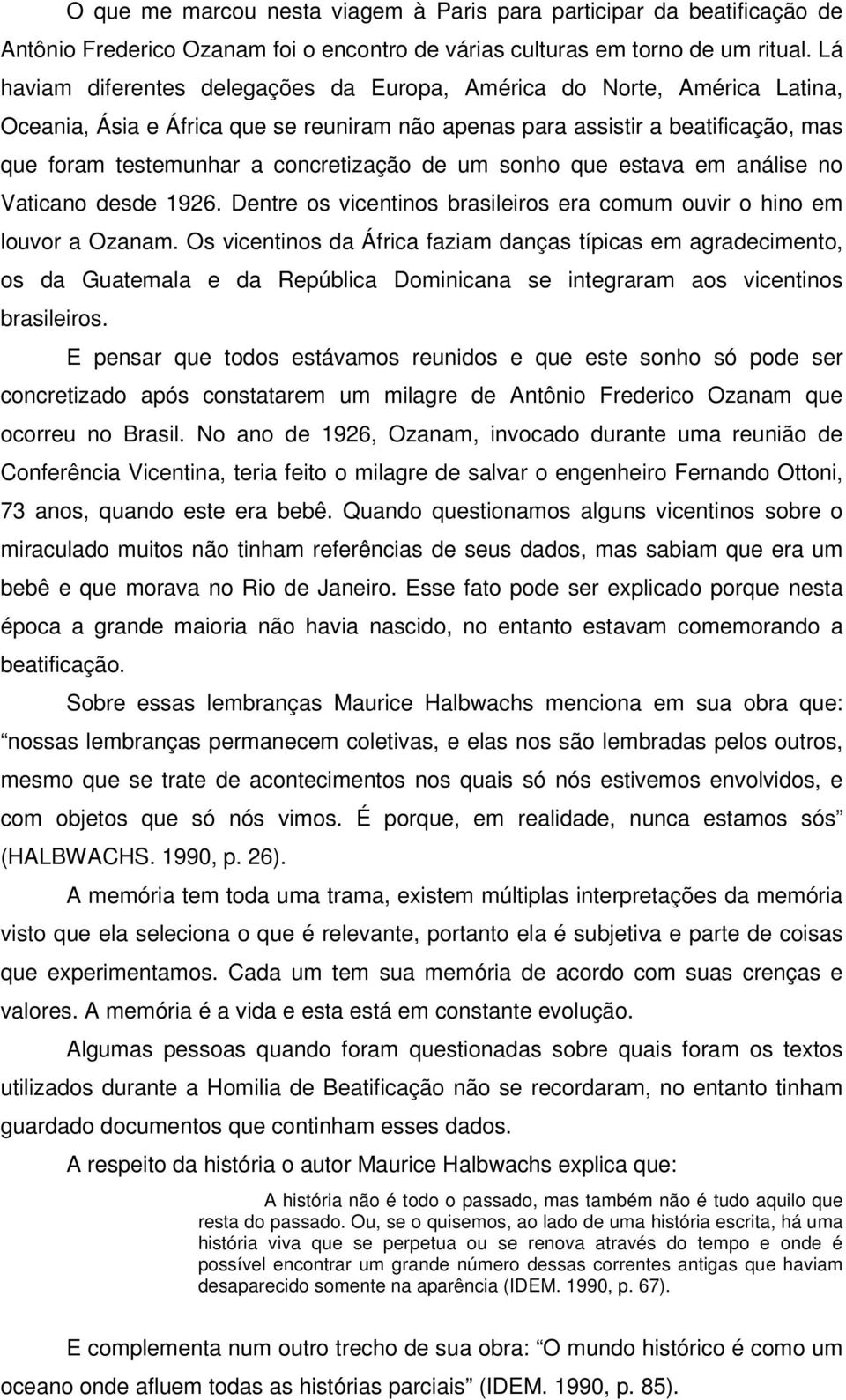 de um sonho que estava em análise no Vaticano desde 1926. Dentre os vicentinos brasileiros era comum ouvir o hino em louvor a Ozanam.