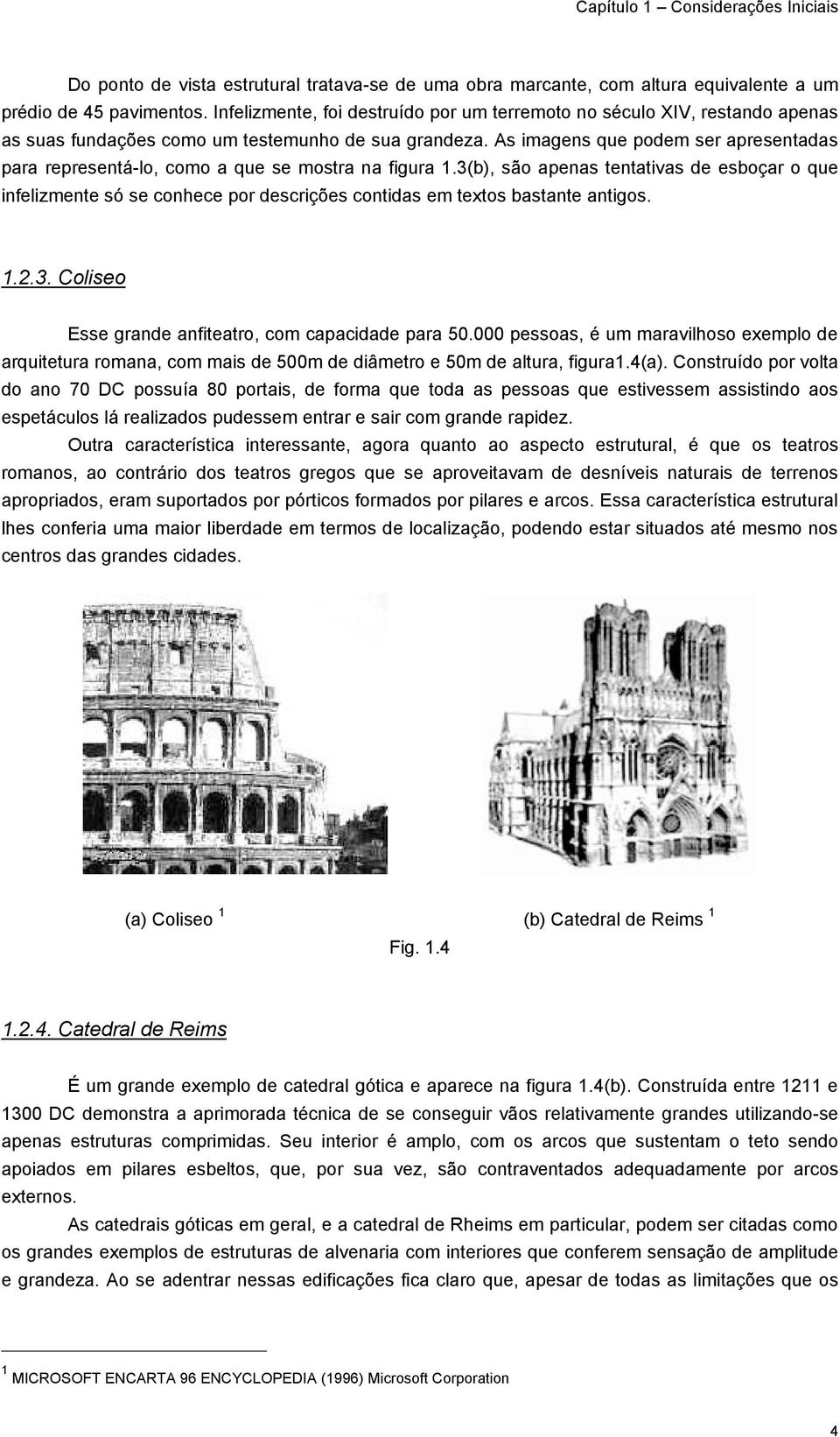 As imagens que podem ser apresentadas para representá-lo, como a que se mostra na figura 1.