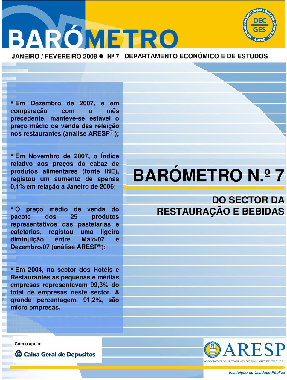 venda do pacote dos 25 produtos representativos das pastelarias e cafetarias, registou uma ligeira diminuição entre Maio/07 e Dezembro/07 (análise ARESP ); BARÓMETRO N.