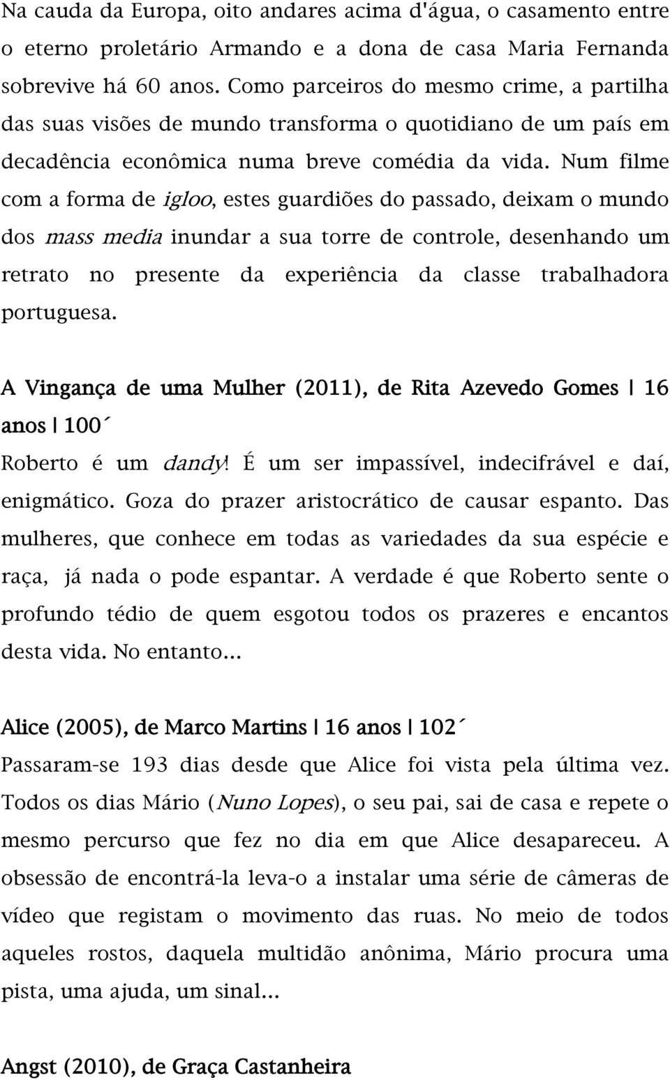 Num filme com a forma de igloo, estes guardiões do passado, deixam o mundo dos mass media inundar a sua torre de controle, desenhando um retrato no presente da experiência da classe trabalhadora