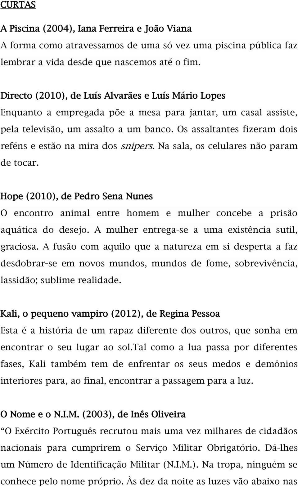 Os assaltantes fizeram dois reféns e estão na mira dos snipers. Na sala, os celulares não param de tocar.