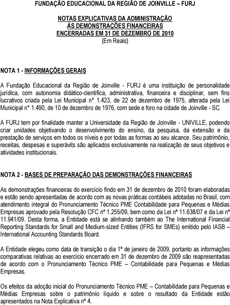 pela Lei Municipal n 1.423, de 22 de dezembro de 1975, alterada pela Lei Municipal n 1.490, de 10 de dezembro de 1976, com sede e foro na cidade de Joinville - SC.