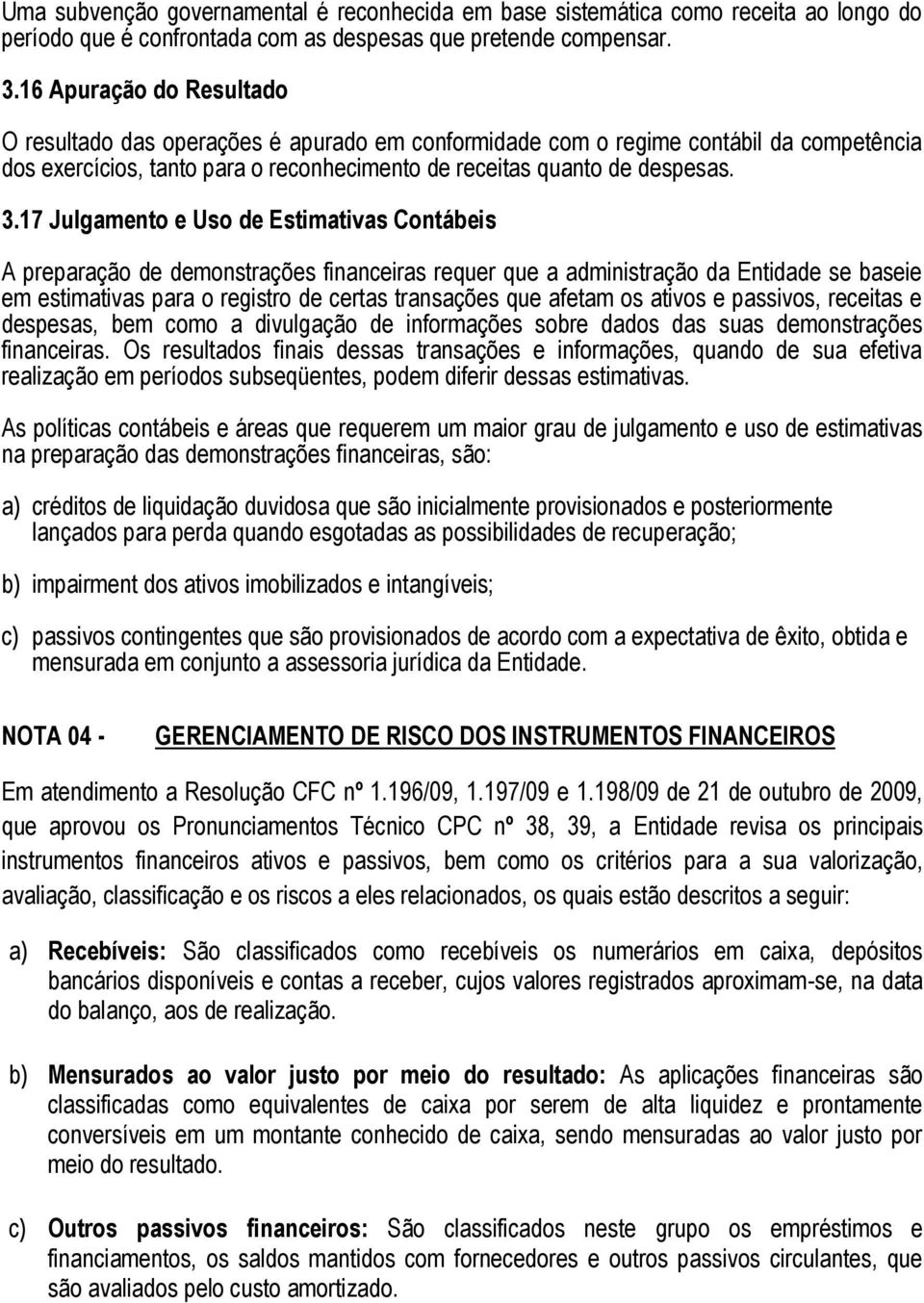 17 Julgamento e Uso de Estimativas Contábeis A preparação de demonstrações financeiras requer que a administração da Entidade se baseie em estimativas para o registro de certas transações que afetam