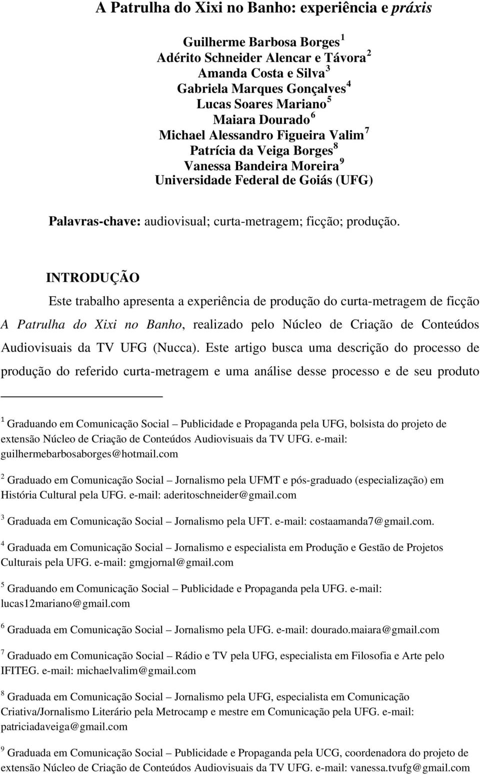 INTRODUÇÃO Este trabalho apresenta a experiência de produção do curta-metragem de ficção A Patrulha do Xixi no Banho, realizado pelo Núcleo de Criação de Conteúdos Audiovisuais da TV UFG (Nucca).