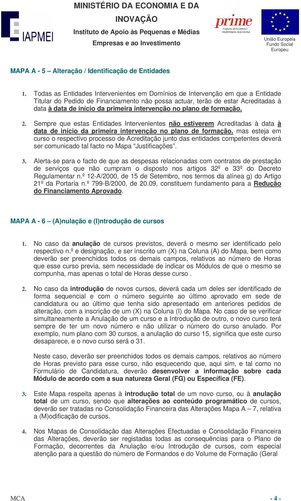 intervenção no plano de formação. 2. Sempre que estas Entidades Intervenientes não estiverem Acreditadas à data à data de início da primeira intervenção no plano de formação.