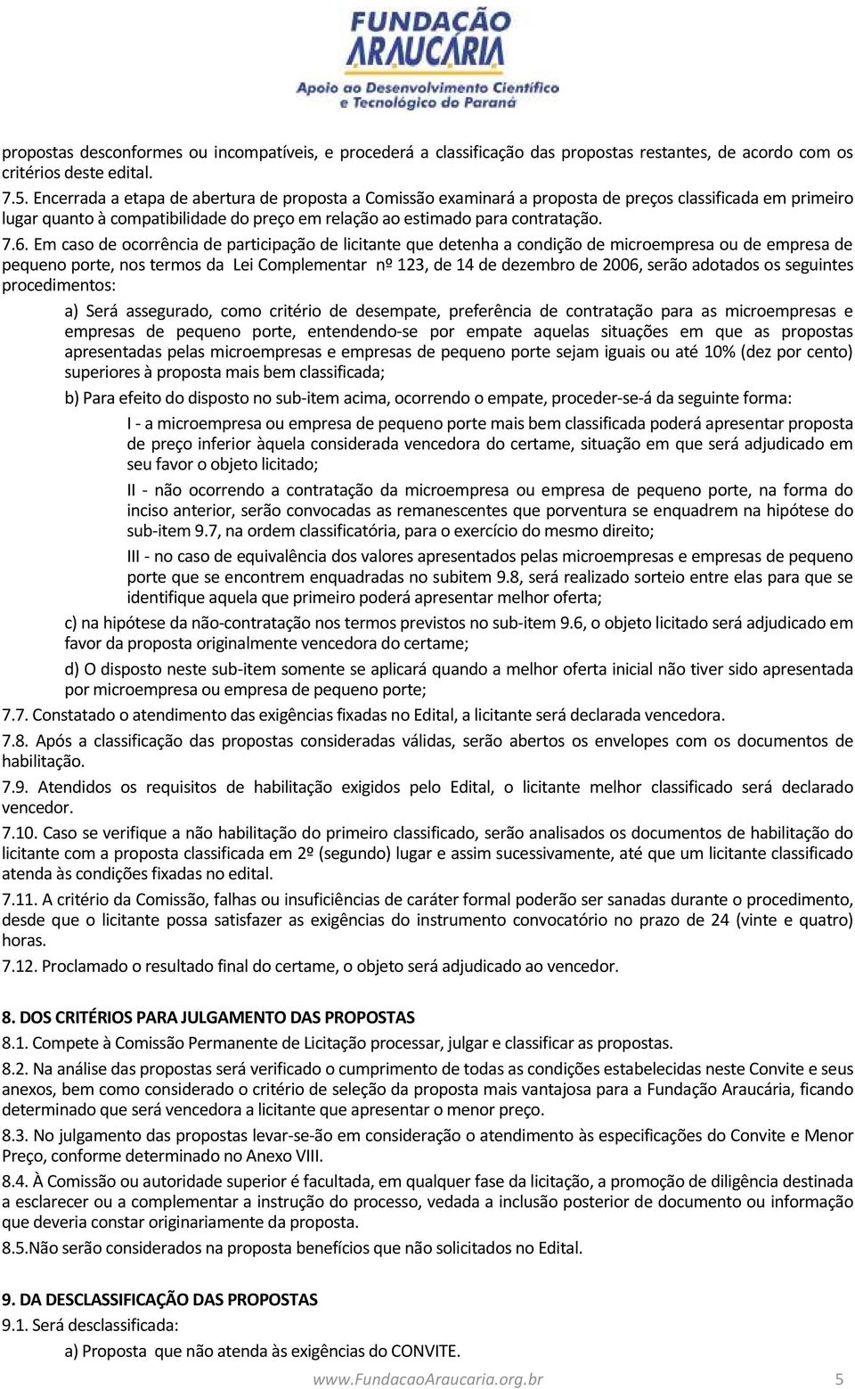 Em caso de ocorrência de participação de licitante que detenha a condição de microempresa ou de empresa de pequeno porte, nos termos da Lei Complementar nº 123, de 14 de dezembro de 2006, serão