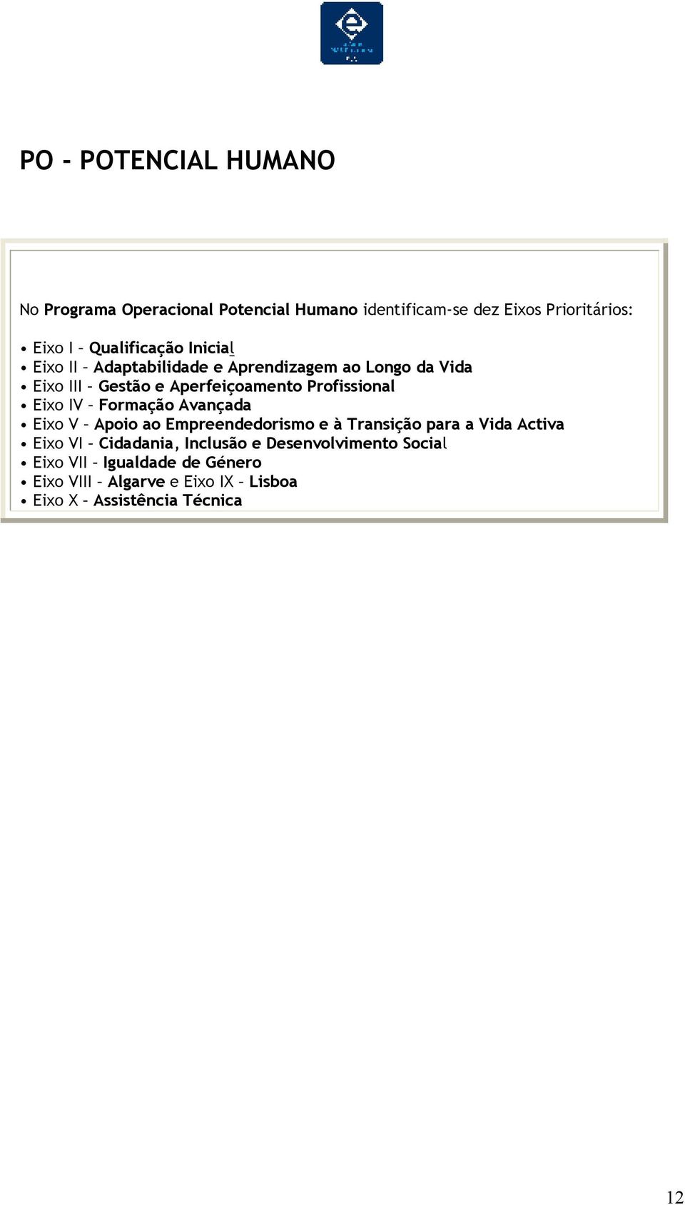 Profissional Eixo IV Formação Avançada Eixo V Apoio ao Empreendedorismo e à Transição para a Vida Activa Eixo VI