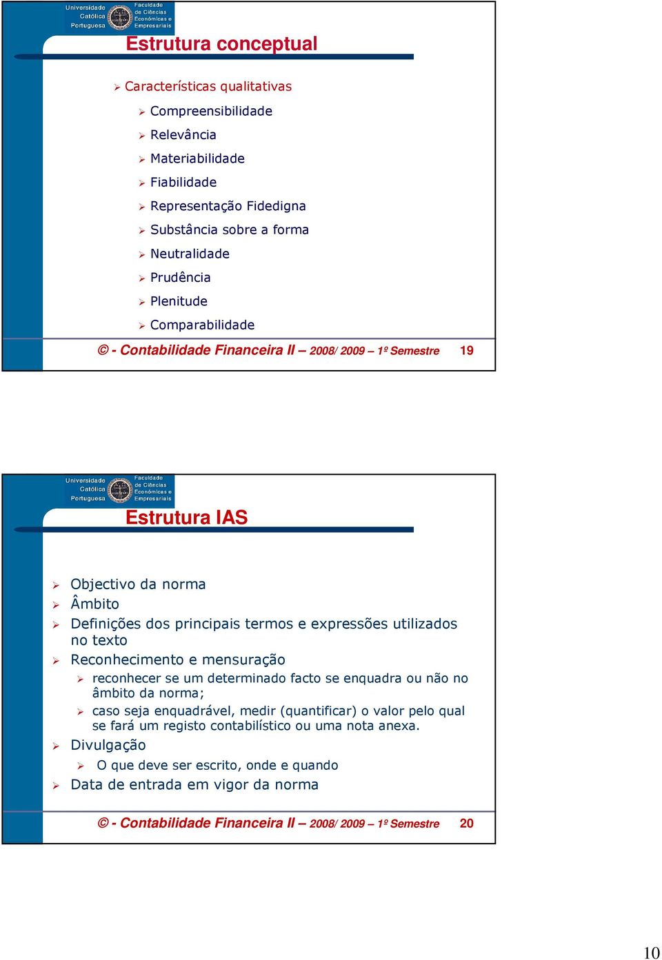 texto Reconhecimento e mensuração reconhecer se um determinado facto se enquadra ou não no âmbito da norma; caso seja enquadrável, medir (quantificar) o valor pelo qual se fará um