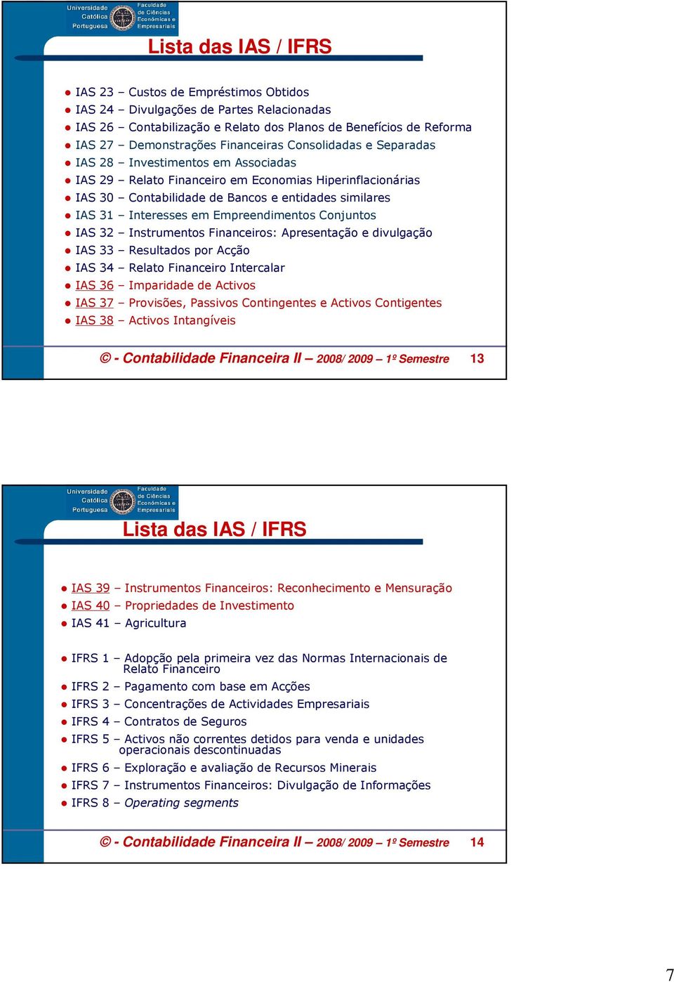 Empreendimentos Conjuntos IAS 32 Instrumentos Financeiros: Apresentação e divulgação IAS 33 Resultados por Acção IAS 34 Relato Financeiro Intercalar IAS 36 Imparidade de Activos IAS 37 Provisões,