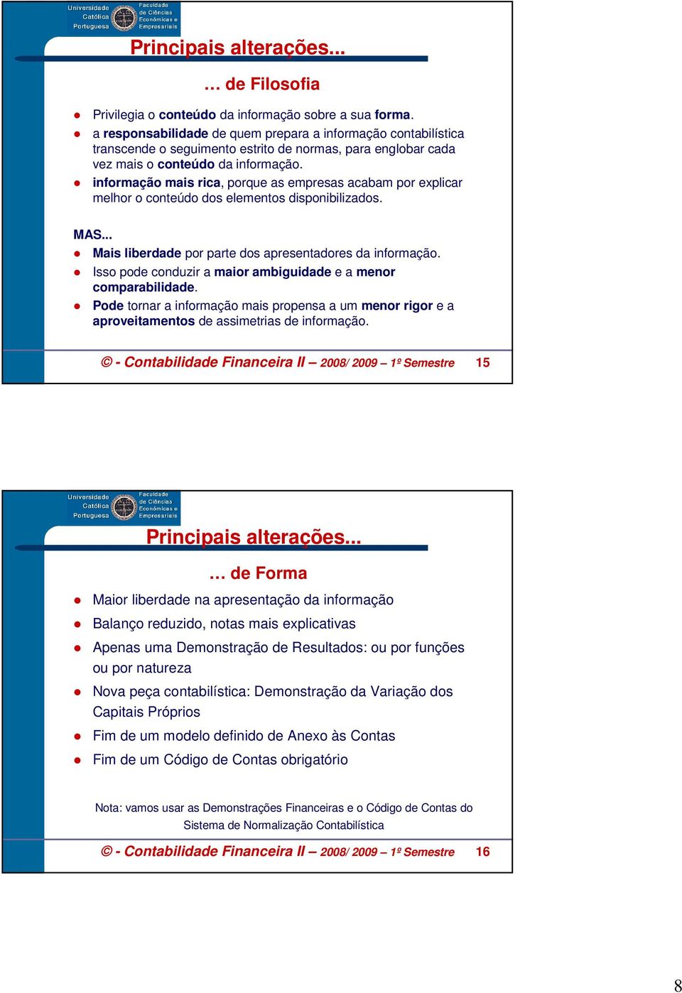 informação mais rica, porque as empresas acabam por explicar melhor o conteúdo dos elementos disponibilizados. MAS... Mais liberdade por parte dos apresentadores da informação.