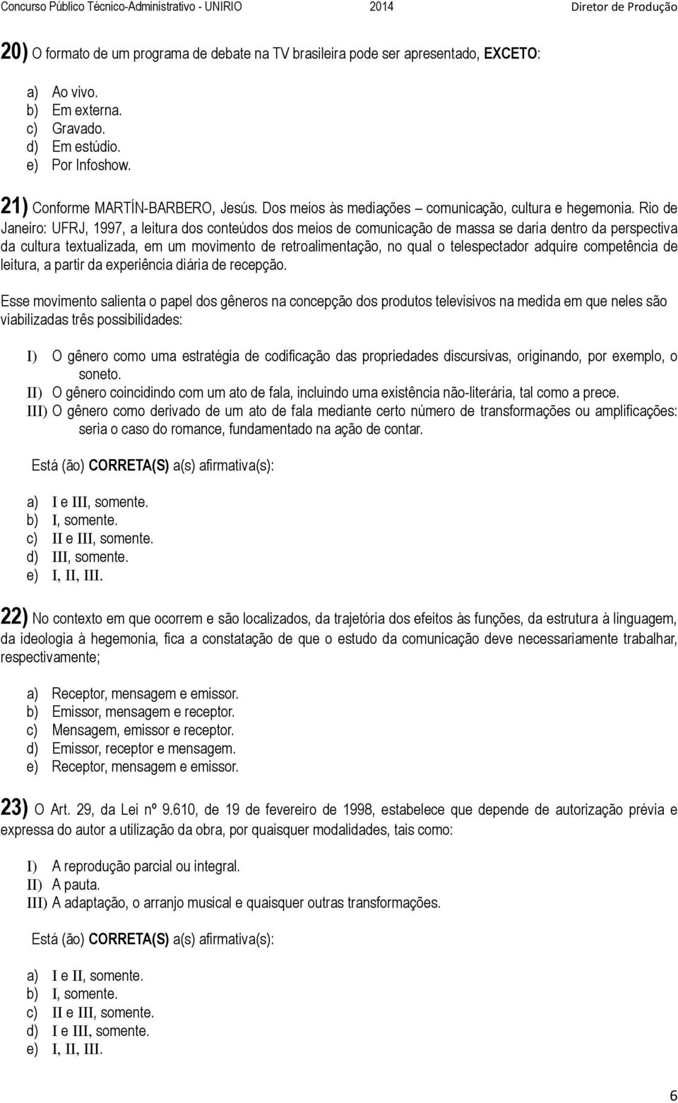 Rio de Janeiro: UFRJ, 1997, a leitura dos conteúdos dos meios de comunicação de massa se daria dentro da perspectiva da cultura textualizada, em um movimento de retroalimentação, no qual o