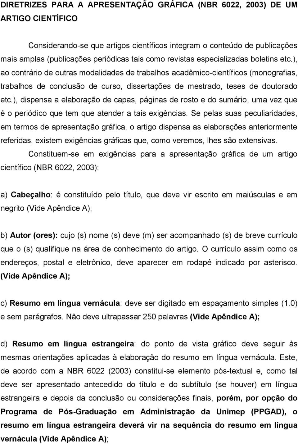 ), ao contrário de outras modalidades de trabalhos acadêmico-científicos (monografias, trabalhos de conclusão de curso, dissertações de mestrado, teses de doutorado etc.