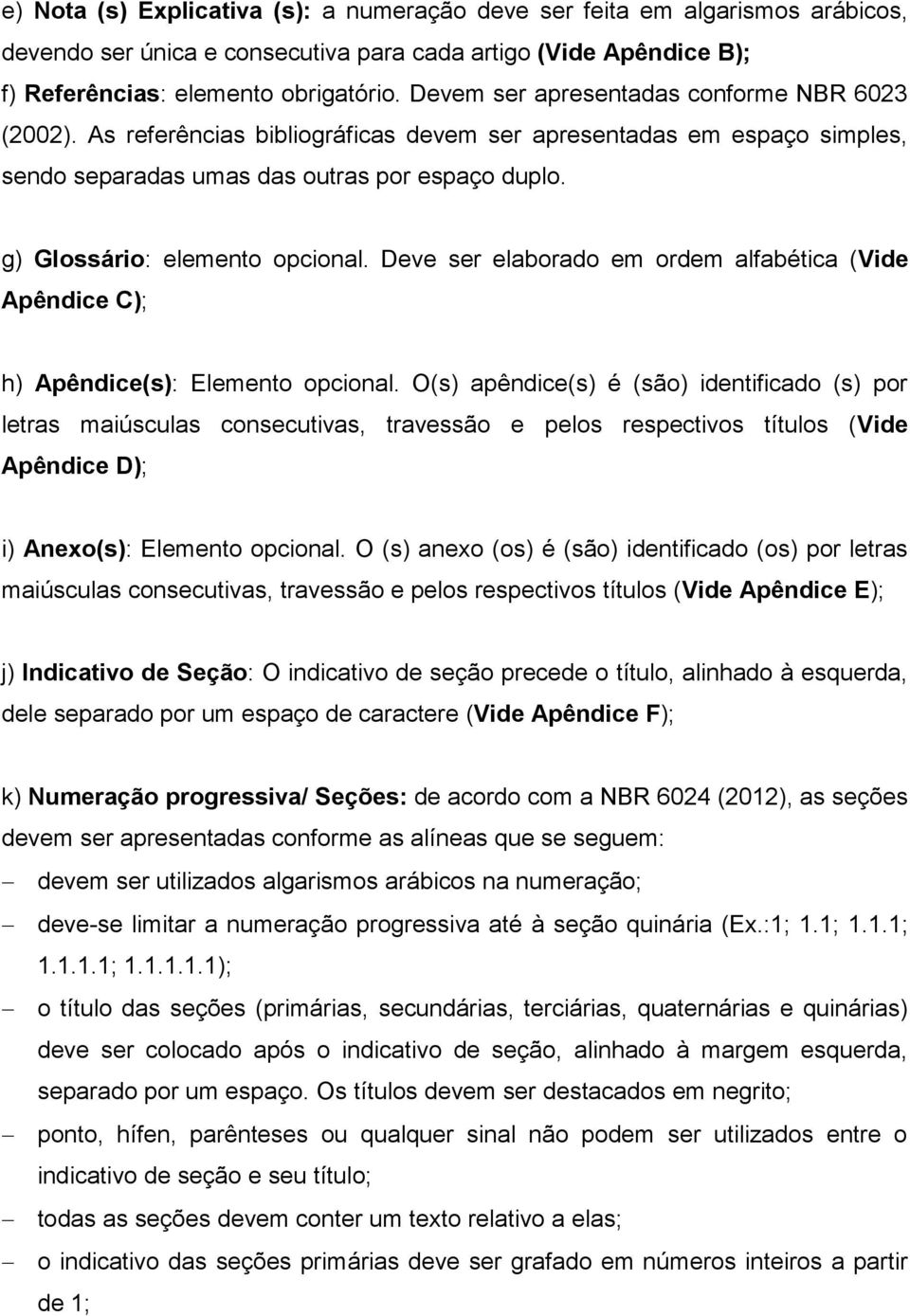 g) Glossário: elemento opcional. Deve ser elaborado em ordem alfabética (Vide Apêndice C); h) Apêndice(s): Elemento opcional.