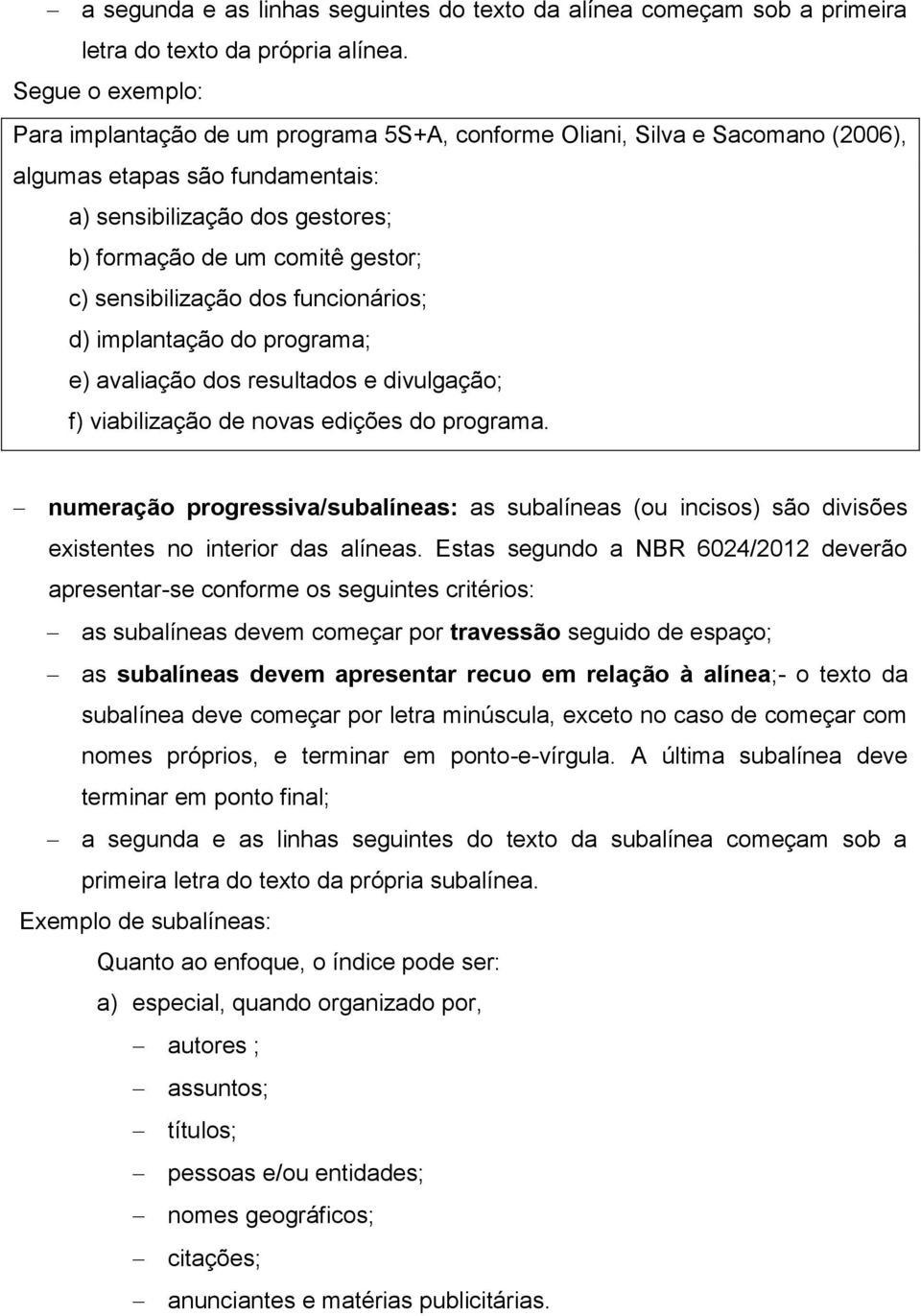 sensibilização dos funcionários; d) implantação do programa; e) avaliação dos resultados e divulgação; f) viabilização de novas edições do programa.