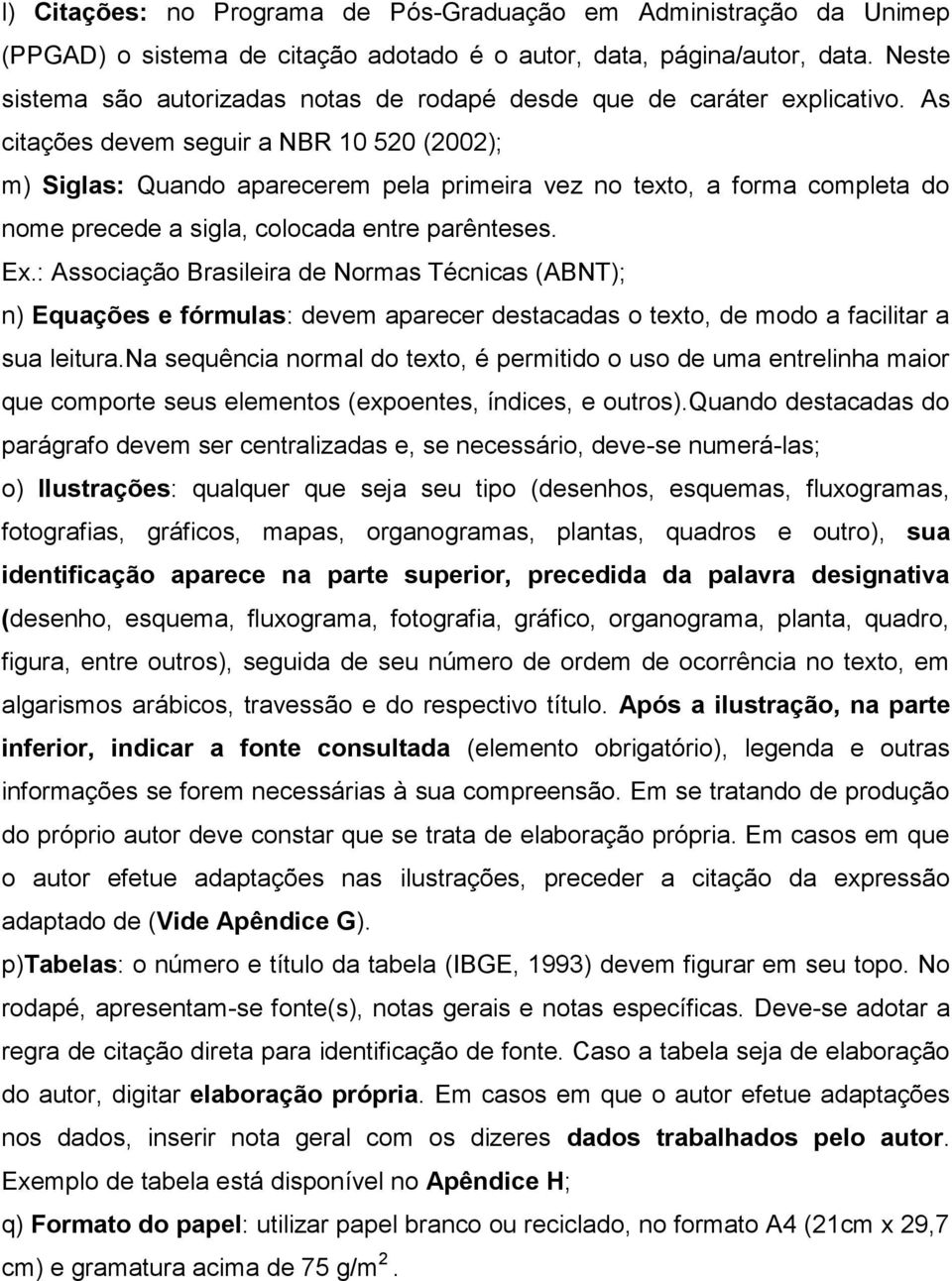 As citações devem seguir a NBR 10 520 (2002); m) Siglas: Quando aparecerem pela primeira vez no texto, a forma completa do nome precede a sigla, colocada entre parênteses. Ex.