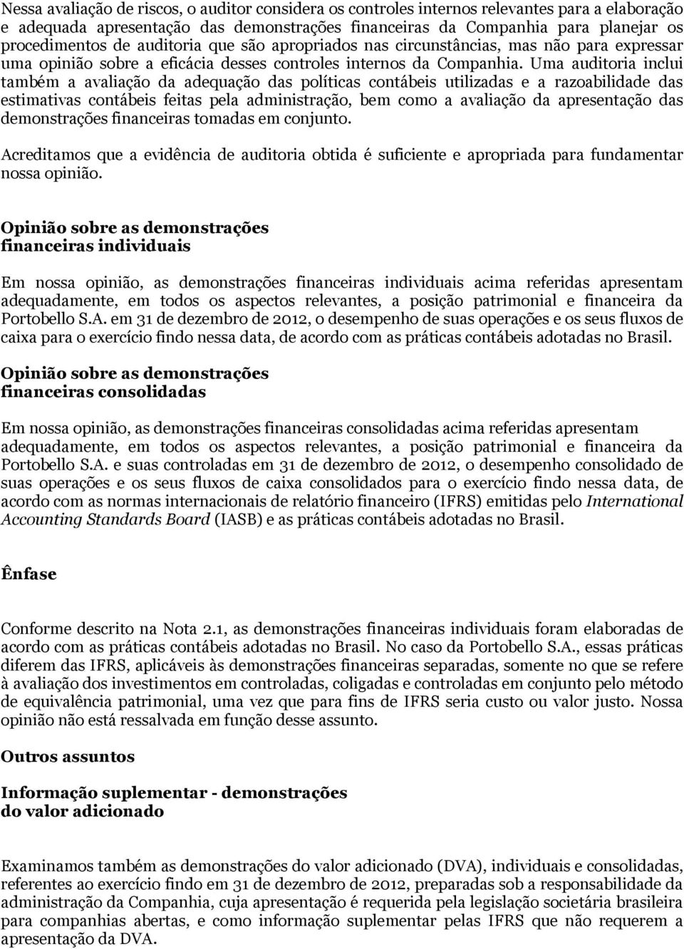 Uma auditoria inclui também a avaliação da adequação das políticas contábeis utilizadas e a razoabilidade das estimativas contábeis feitas pela administração, bem como a avaliação da apresentação das