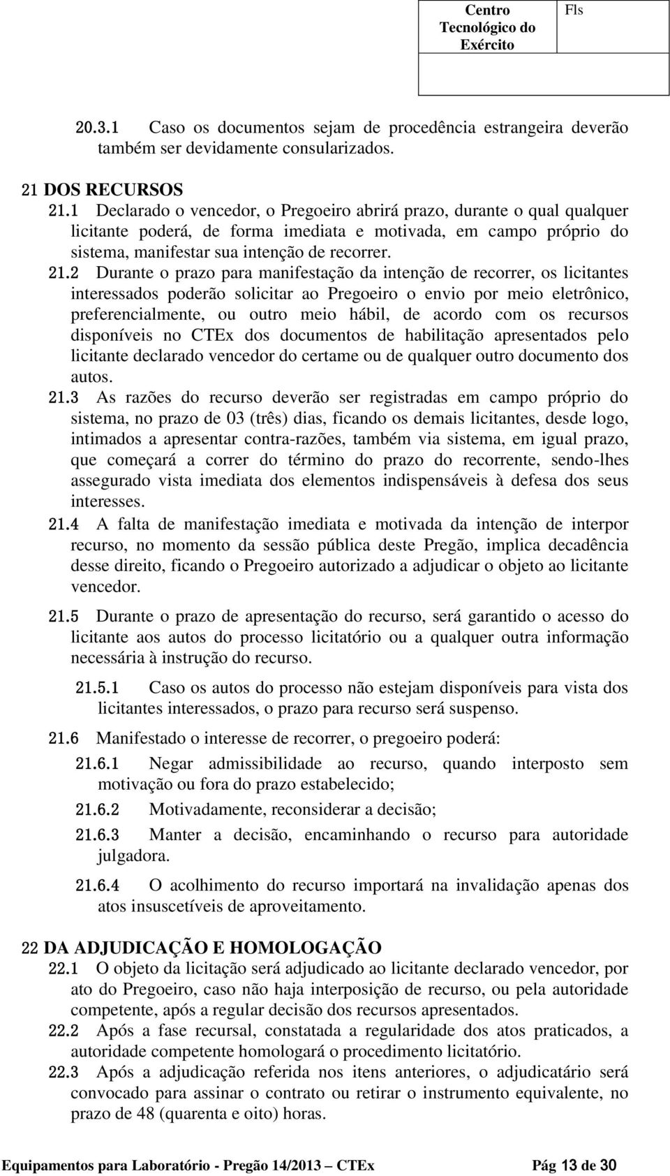 2 Durante o prazo para manifestação da intenção de recorrer, os licitantes interessados poderão solicitar ao Pregoeiro o envio por meio eletrônico, preferencialmente, ou outro meio hábil, de acordo